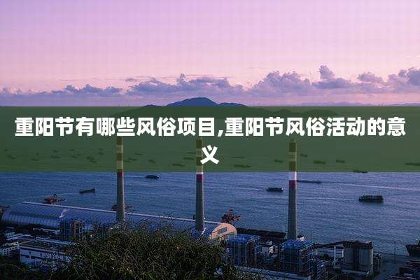 重阳节有哪些风俗项目,重阳节风俗活动的意义