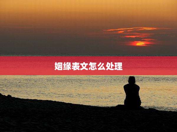 姻缘表文怎么处理