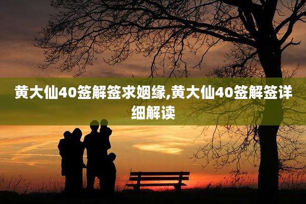 黄大仙40签解签求姻缘,黄大仙40签解签详细解读