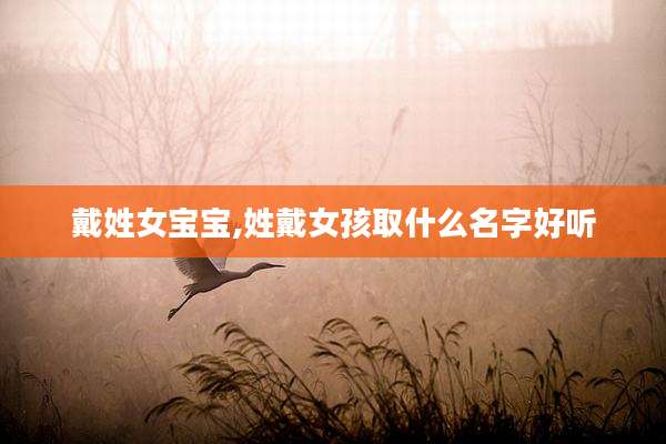 戴姓女宝宝,姓戴女孩取什么名字好听