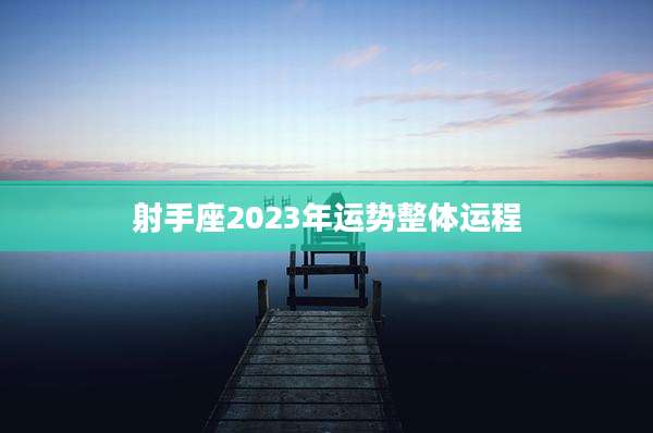 射手座2023年运势整体运程