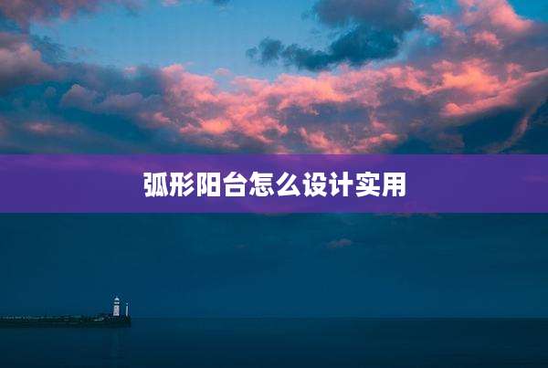 弧形阳台怎么设计实用