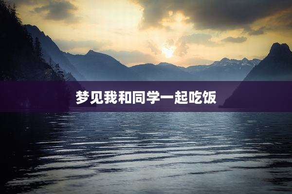 梦见我和同学一起吃饭
