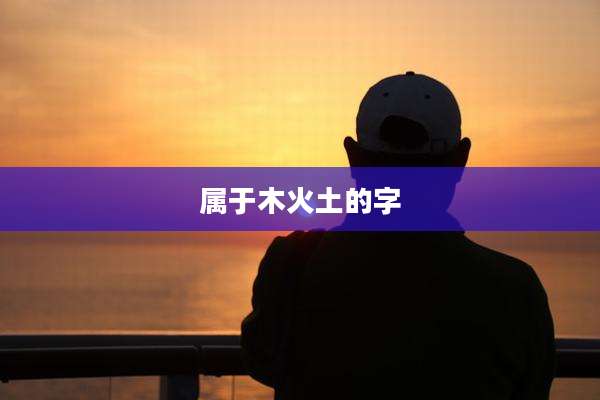 属于木火土的字