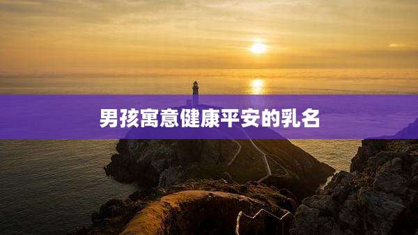 男孩寓意健康平安的乳名