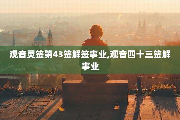 观音灵签第43签解签事业,观音四十三签解事业
