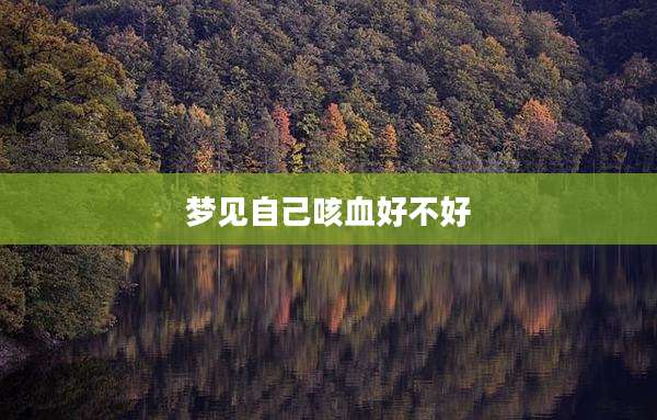 梦见自己咳血好不好