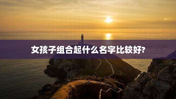 女孩子组合起什么名字比较好?