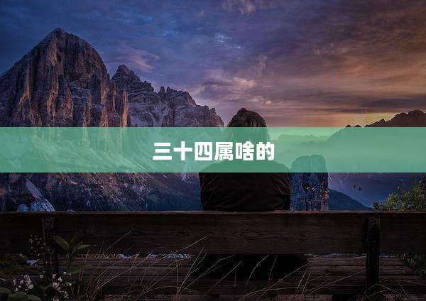 三十四属啥的