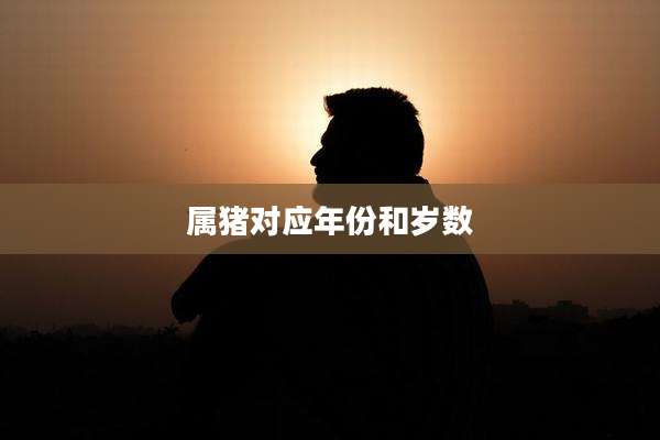 属猪对应年份和岁数