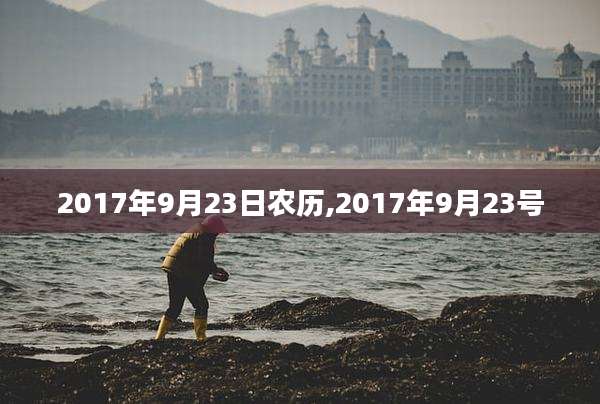 2017年9月23日农历,2017年9月23号
