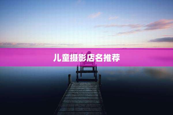 儿童摄影店名推荐