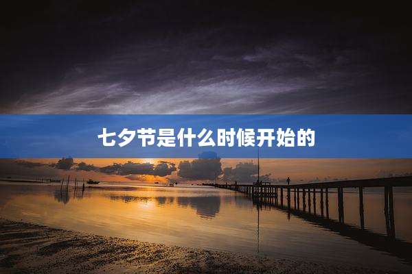 七夕节是什么时候开始的