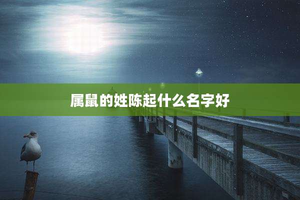 属鼠的姓陈起什么名字好