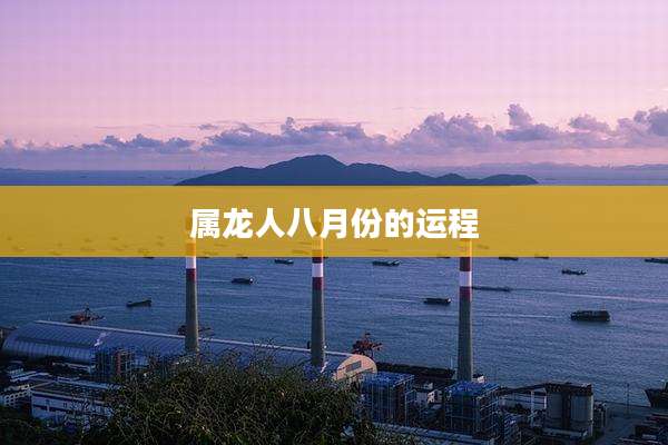 属龙人八月份的运程