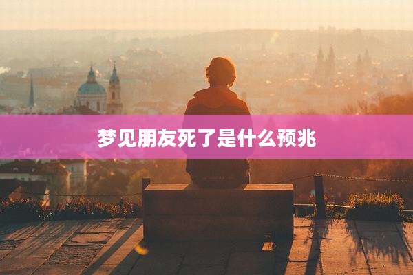 梦见朋友死了是什么预兆