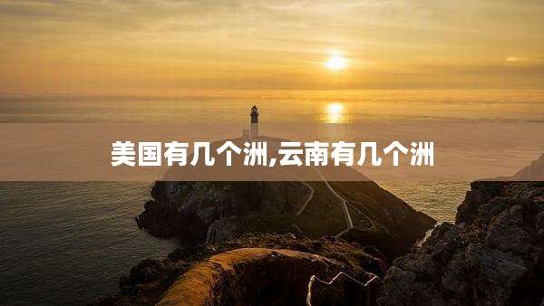 美国有几个洲,云南有几个洲