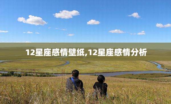12星座感情壁纸,12星座感情分析