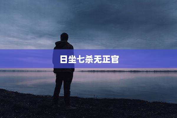 日坐七杀无正官