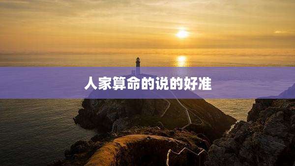 人家算命的说的好准
