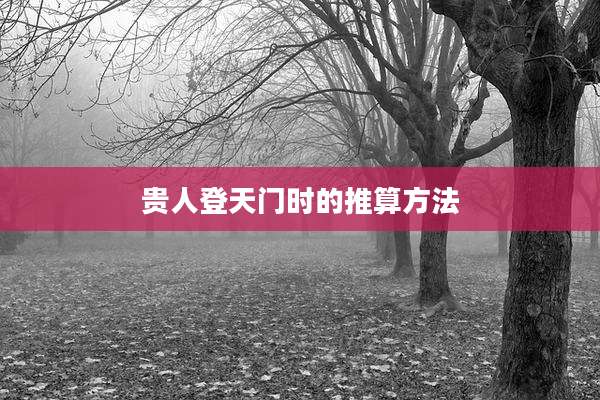 贵人登天门时的推算方法