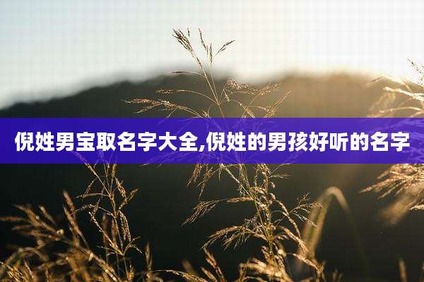 倪姓男宝取名字大全,倪姓的男孩好听的名字