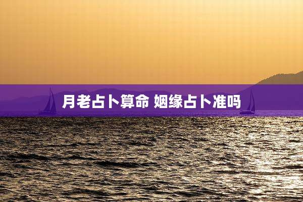 月老占卜算命 姻缘占卜准吗