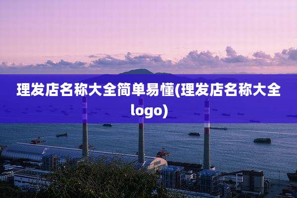 理发店名称大全简单易懂(理发店名称大全logo)