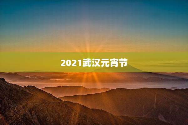 2021武汉元宵节