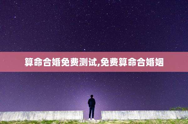 算命合婚免费测试,免费算命合婚姻