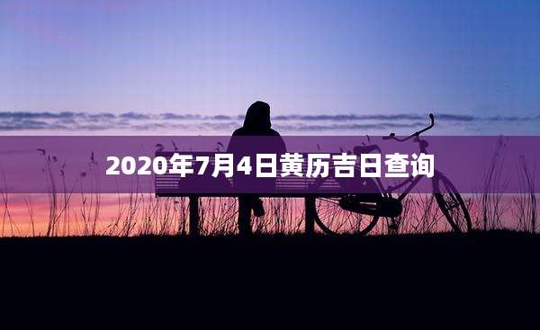 2020年7月4日黄历吉日查询