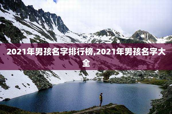 2021年男孩名字排行榜,2021年男孩名字大全