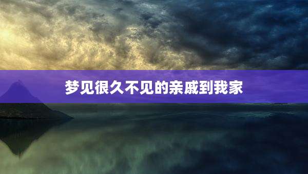 梦见很久不见的亲戚到我家