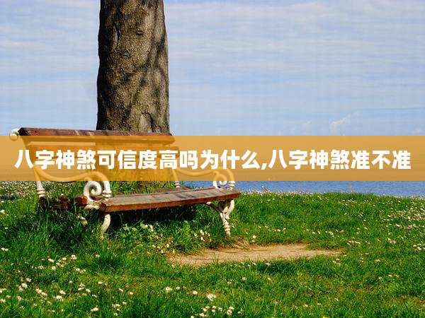 八字神煞可信度高吗为什么,八字神煞准不准