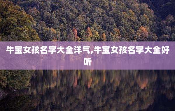 牛宝女孩名字大全洋气,牛宝女孩名字大全好听