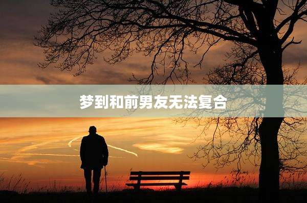 梦到和前男友无法复合