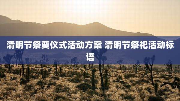 清明节祭奠仪式活动方案 清明节祭祀活动标语