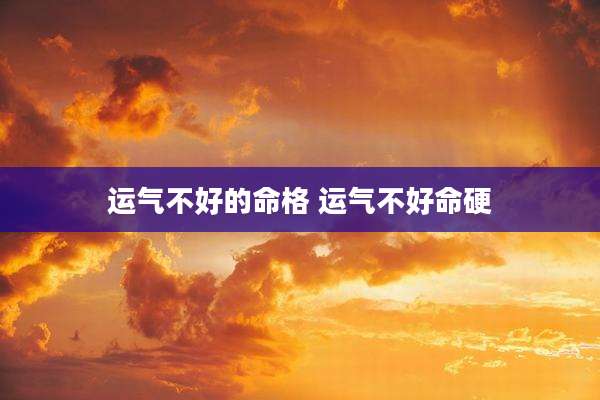 运气不好的命格 运气不好命硬