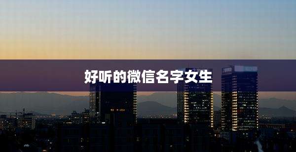 好听的微信名字女生
