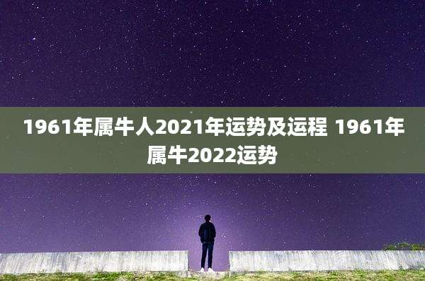 1961年属牛人2021年运势及运程 1961年属牛2022运势