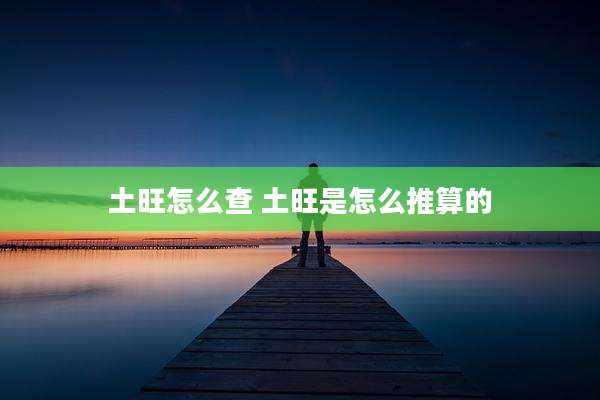 土旺怎么查 土旺是怎么推算的