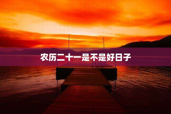 农历二十一是不是好日子