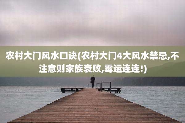 农村大门风水口诀(农村大门4大风水禁忌,不注意则家族衰败,霉运连连!)