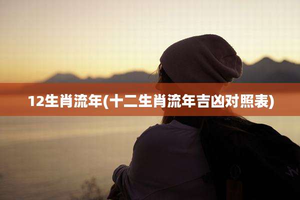 12生肖流年(十二生肖流年吉凶对照表)