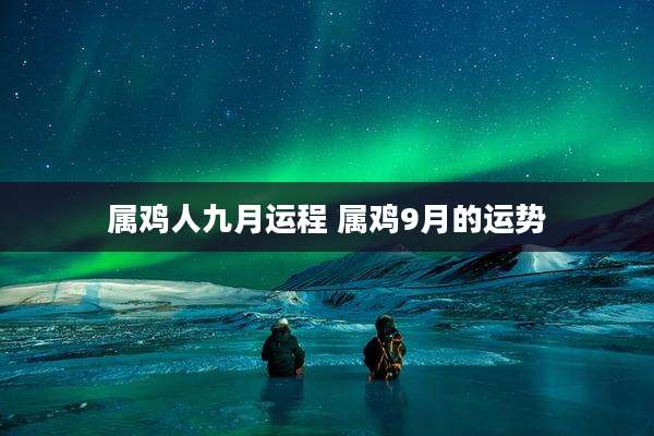属鸡人九月运程 属鸡9月的运势