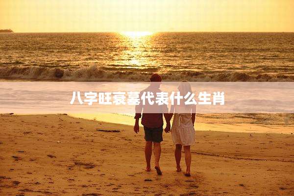 八字旺衰墓代表什么生肖