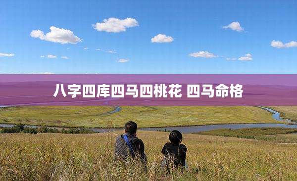 八字四库四马四桃花 四马命格