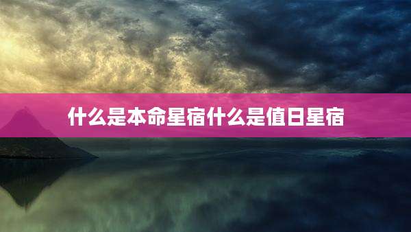 什么是本命星宿什么是值日星宿