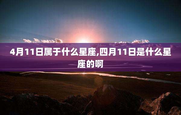 4月11日属于什么星座,四月11日是什么星座的啊