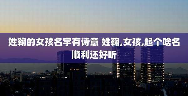姓鞠的女孩名字有诗意 姓鞠,女孩,起个啥名顺利还好听